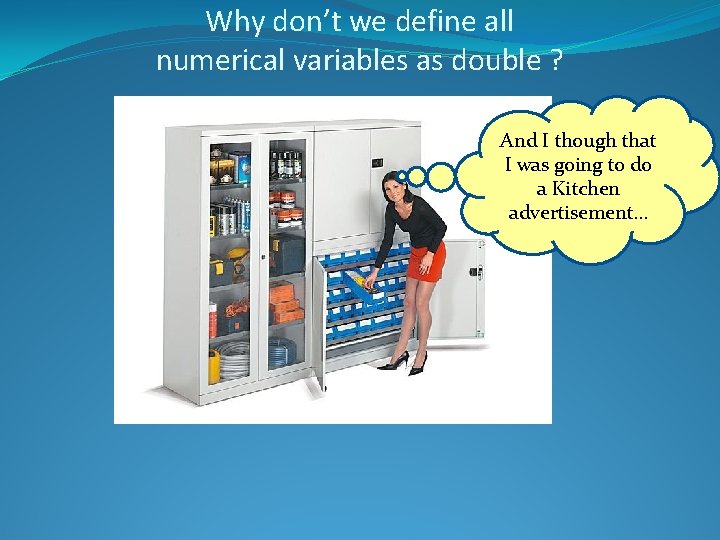 Why don’t we define all numerical variables as double ? And I though that