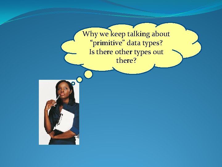 Why we keep talking about “primitive” data types? Is there other types out there?