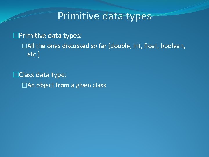 Primitive data types �Primitive data types: �All the ones discussed so far (double, int,