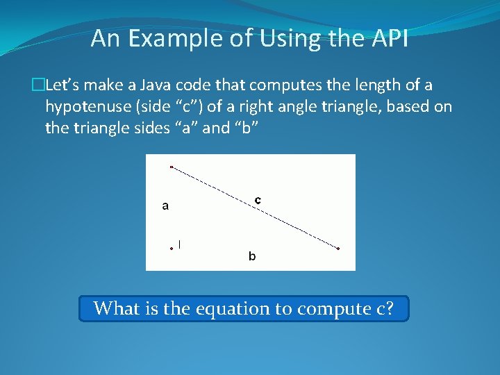 An Example of Using the API �Let’s make a Java code that computes the