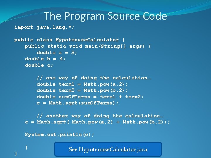 The Program Source Code import java. lang. *; public class Hypotenuse. Calculator { public