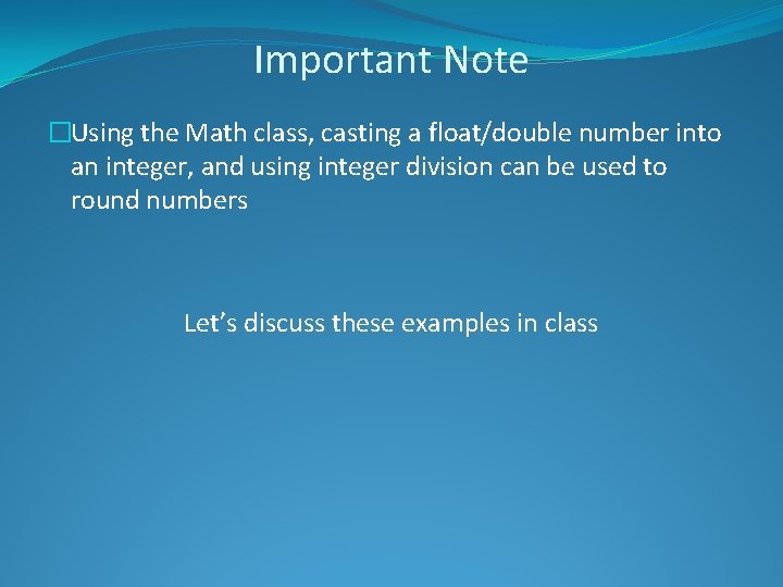 Important Note �Using the Math class, casting a float/double number into an integer, and