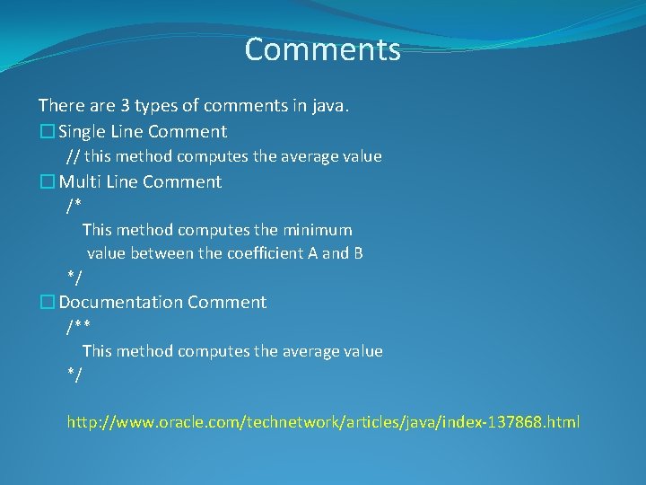 Comments There are 3 types of comments in java. �Single Line Comment // this