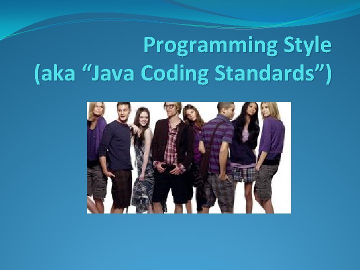 Programming Style (aka “Java Coding Standards”) 