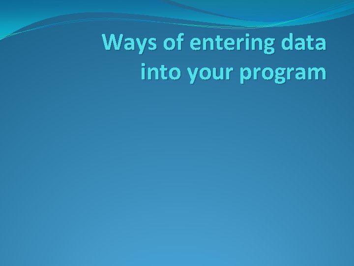 Ways of entering data into your program 