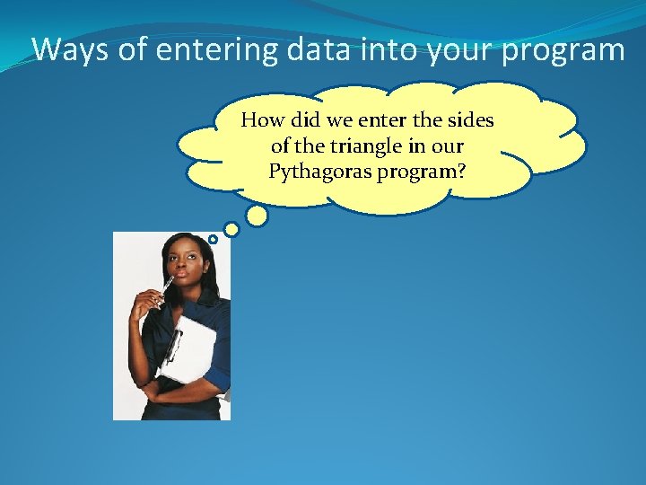 Ways of entering data into your program How did we enter the sides of