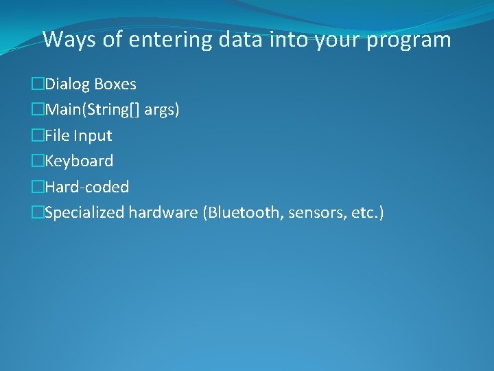 Ways of entering data into your program �Dialog Boxes �Main(String[] args) �File Input �Keyboard