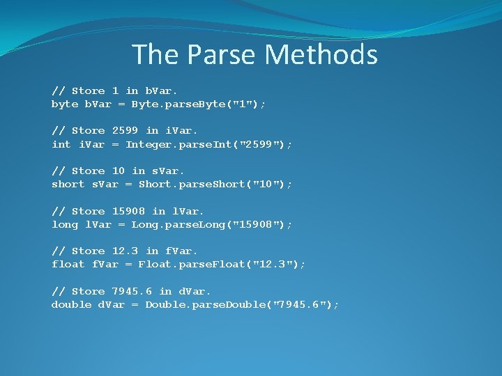 The Parse Methods // Store 1 in b. Var. byte b. Var = Byte.