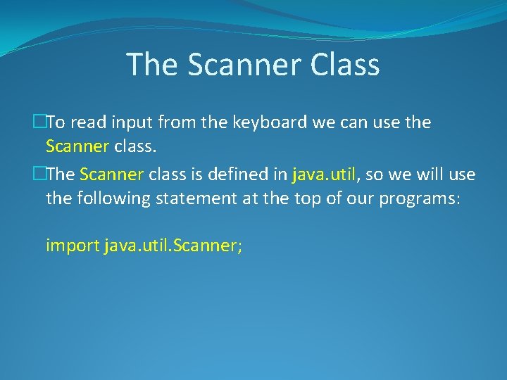 The Scanner Class �To read input from the keyboard we can use the Scanner