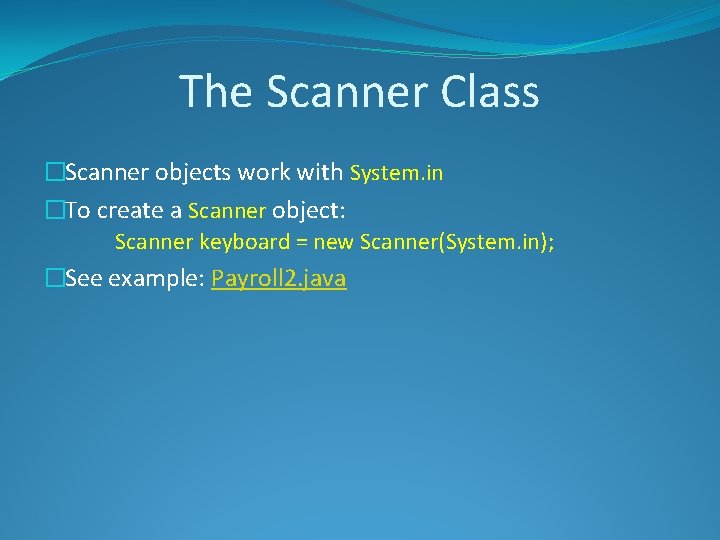 The Scanner Class �Scanner objects work with System. in �To create a Scanner object: