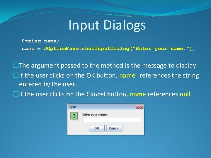 Input Dialogs String name; name = JOption. Pane. show. Input. Dialog("Enter your name. ");