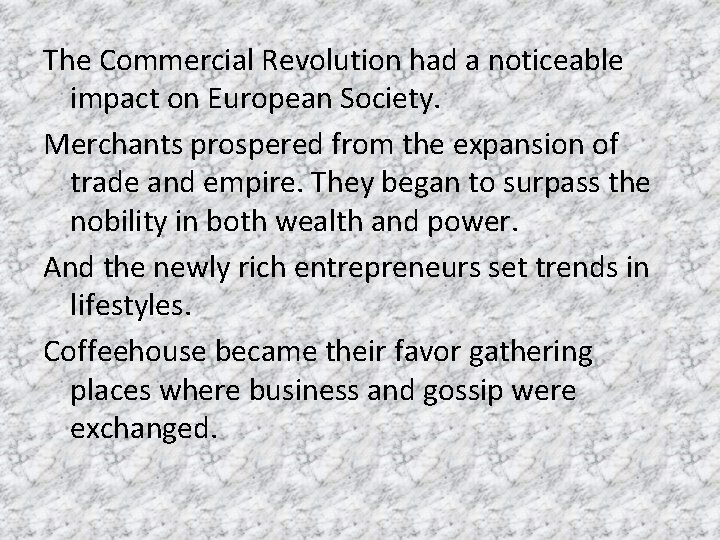 The Commercial Revolution had a noticeable impact on European Society. Merchants prospered from the