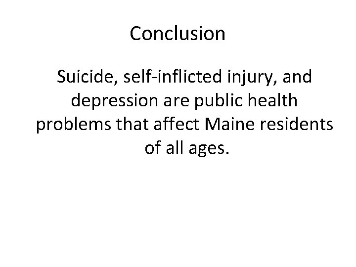 Conclusion Suicide, self-inflicted injury, and depression are public health problems that affect Maine residents