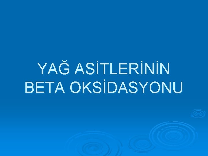 YAĞ ASİTLERİNİN BETA OKSİDASYONU 