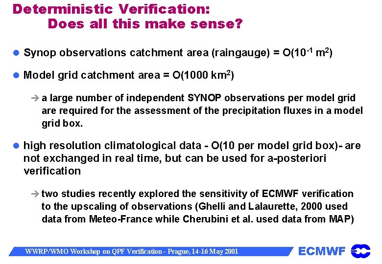 Deterministic Verification: Does all this make sense? Synop observations catchment area (raingauge) = O(10