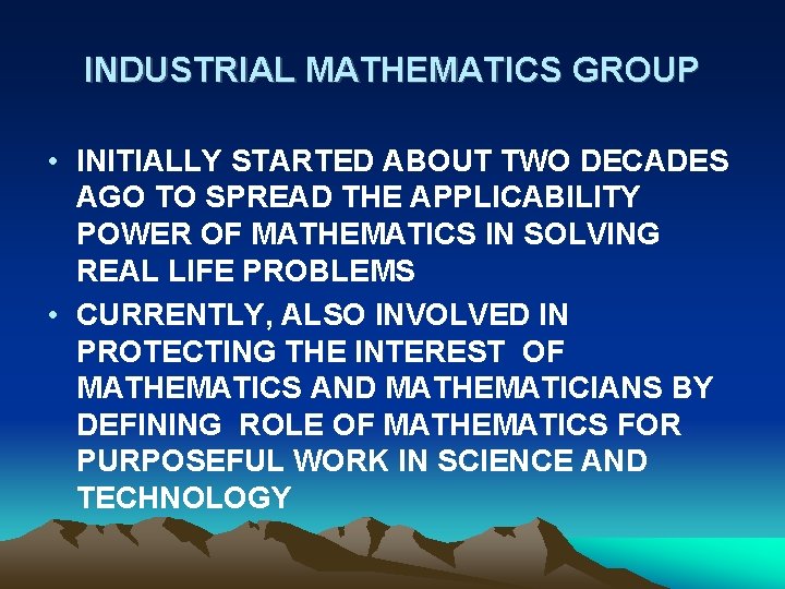 INDUSTRIAL MATHEMATICS GROUP • INITIALLY STARTED ABOUT TWO DECADES AGO TO SPREAD THE APPLICABILITY