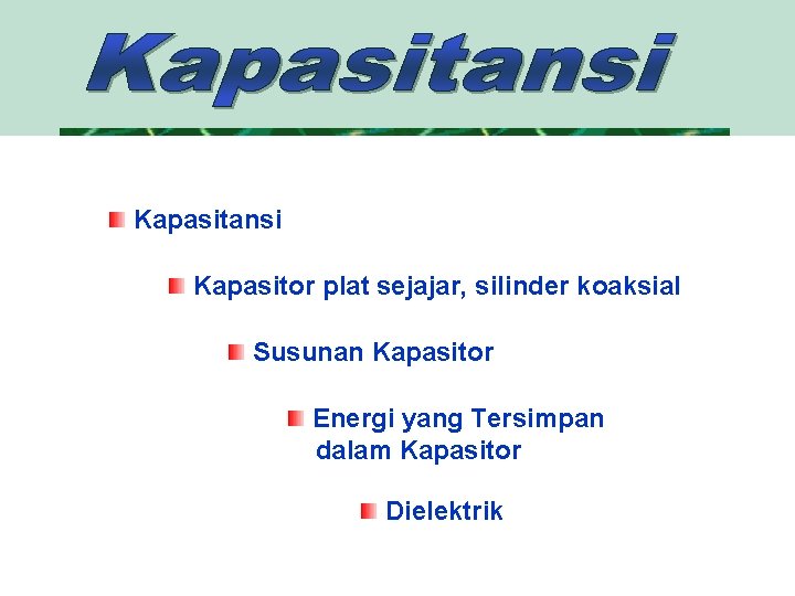 Kapasitansi Kapasitor plat sejajar, silinder koaksial Susunan Kapasitor Energi yang Tersimpan dalam Kapasitor Dielektrik