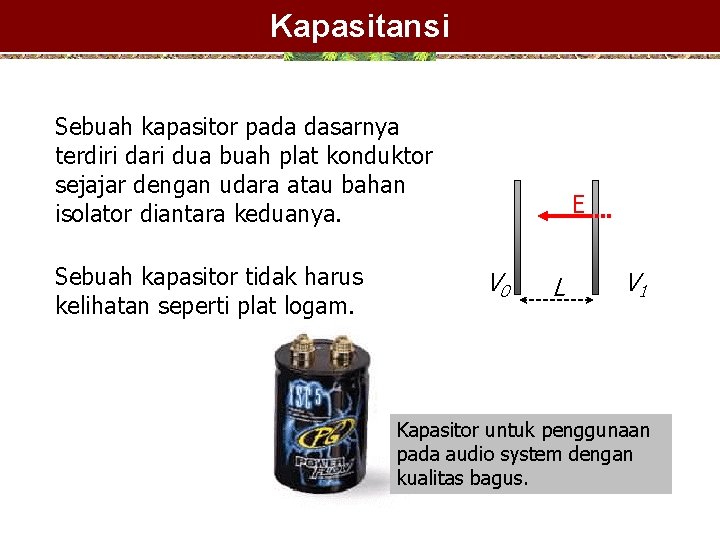 Kapasitansi Sebuah kapasitor pada dasarnya terdiri dari dua buah plat konduktor sejajar dengan udara