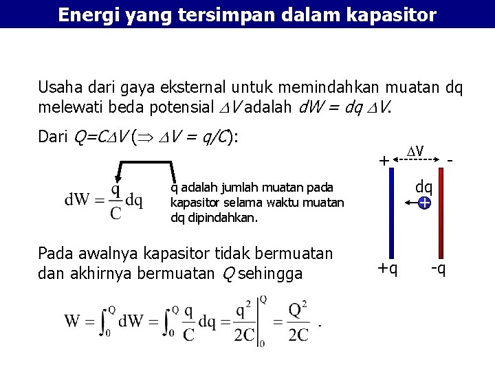 Energi yang tersimpan dalam kapasitor Usaha dari gaya eksternal untuk memindahkan muatan dq melewati