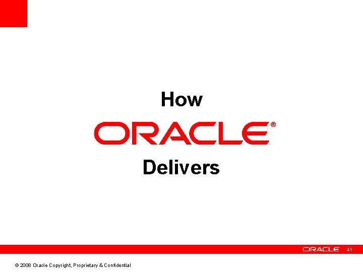 How Delivers 41 © 2008 Oracle Copyright, Proprietary & Confidential 