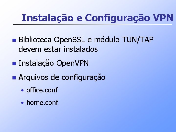 Instalação e Configuração VPN n Biblioteca Open. SSL e módulo TUN/TAP devem estar instalados