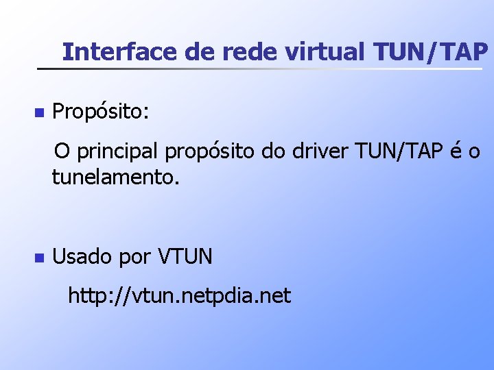 Interface de rede virtual TUN/TAP n Propósito: O principal propósito do driver TUN/TAP é