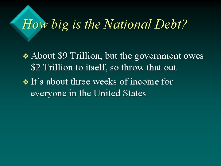 How big is the National Debt? v About $9 Trillion, but the government owes