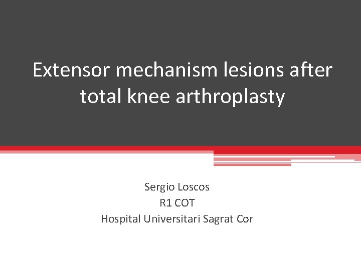 Extensor mechanism lesions after total knee arthroplasty Sergio Loscos R 1 COT Hospital Universitari
