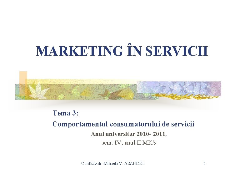 MARKETING ÎN SERVICII Tema 3: Comportamentul consumatorului de servicii Anul universitar 2010 - 2011,