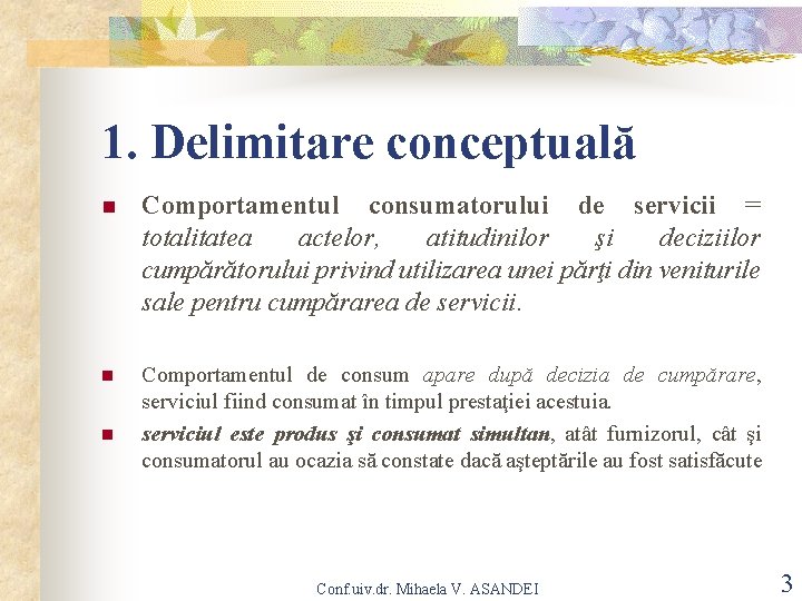 1. Delimitare conceptuală n Comportamentul consumatorului de servicii = totalitatea actelor, atitudinilor şi deciziilor