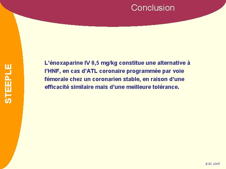 NOM STEEPLE Conclusion L’énoxaparine IV 0, 5 mg/kg constitue une alternative à l’HNF, en