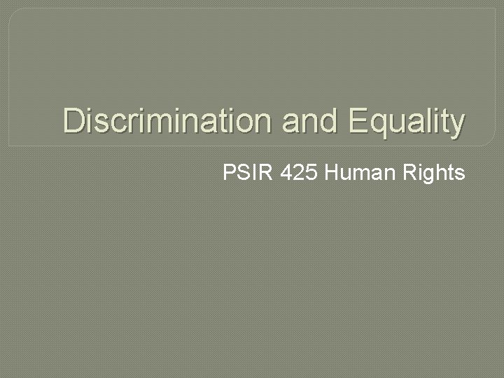 Discrimination and Equality PSIR 425 Human Rights 