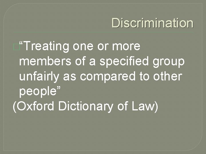 Discrimination �“Treating one or more members of a specified group unfairly as compared to