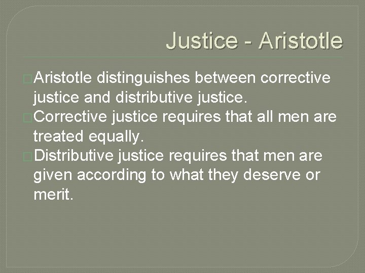 Justice - Aristotle �Aristotle distinguishes between corrective justice and distributive justice. �Corrective justice requires