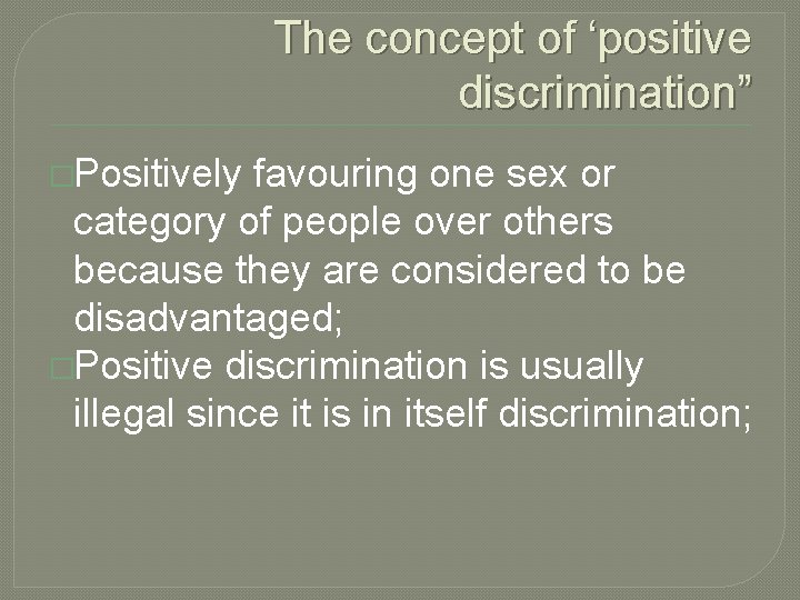 The concept of ‘positive discrimination” �Positively favouring one sex or category of people over