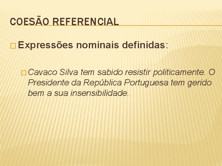 COESÃO REFERENCIAL � Expressões � Cavaco nominais definidas: Silva tem sabido resistir politicamente. O