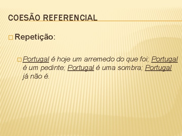 COESÃO REFERENCIAL � Repetição: � Portugal é hoje um arremedo do que foi; Portugal