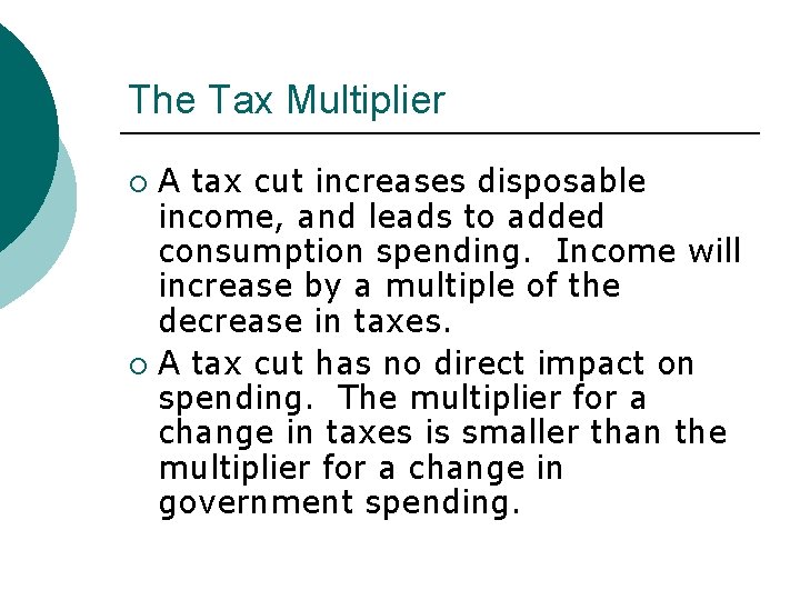 The Tax Multiplier A tax cut increases disposable income, and leads to added consumption