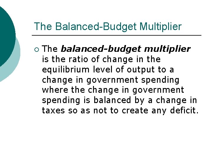 The Balanced-Budget Multiplier ¡ The balanced-budget multiplier is the ratio of change in the