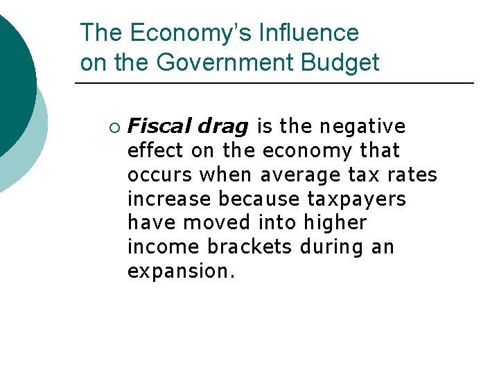 The Economy’s Influence on the Government Budget ¡ Fiscal drag is the negative effect