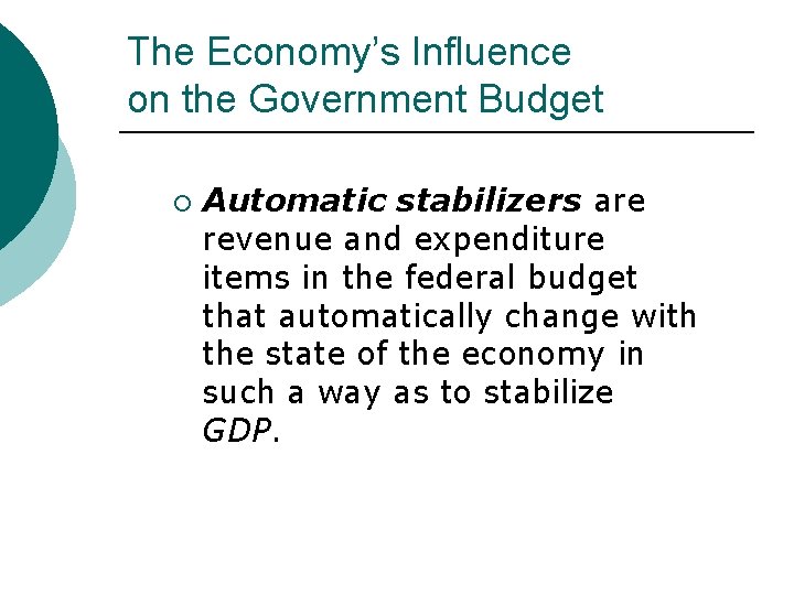 The Economy’s Influence on the Government Budget ¡ Automatic stabilizers are revenue and expenditure