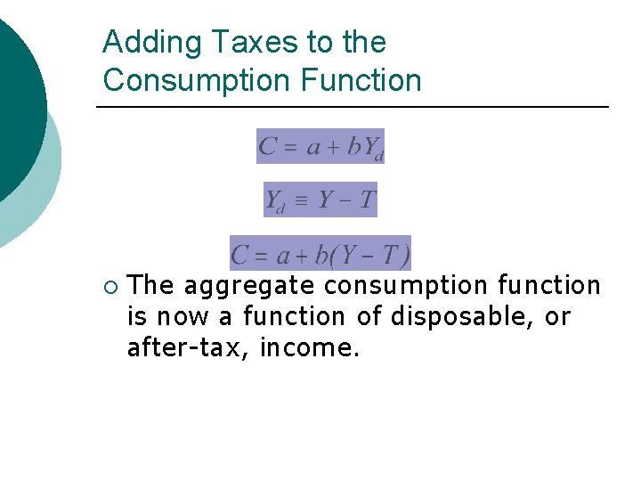 Adding Taxes to the Consumption Function ¡ The aggregate consumption function is now a