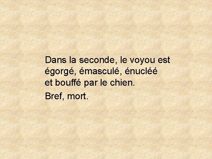 Dans la seconde, le voyou est égorgé, émasculé, énucléé et bouffé par le chien.