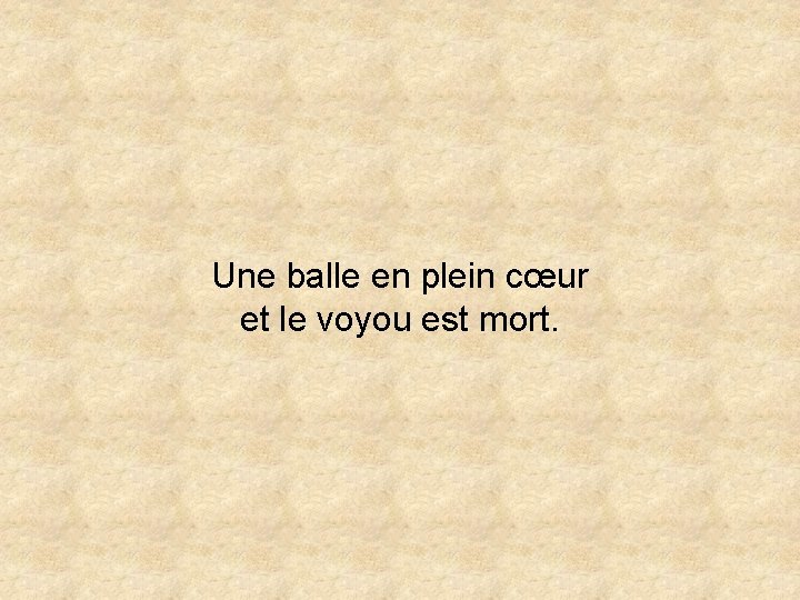 Une balle en plein cœur et le voyou est mort. 