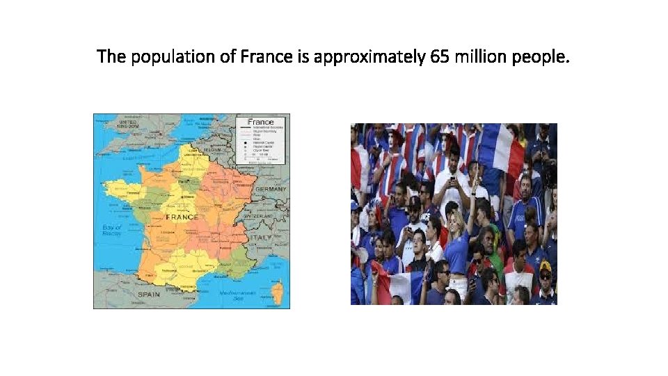 The population of France is approximately 65 million people. 