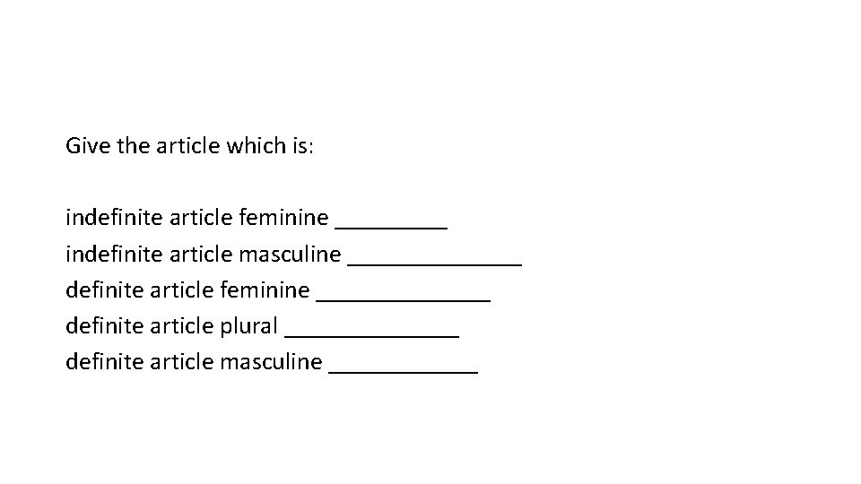 Give the article which is: indefinite article feminine _____ indefinite article masculine _______ definite