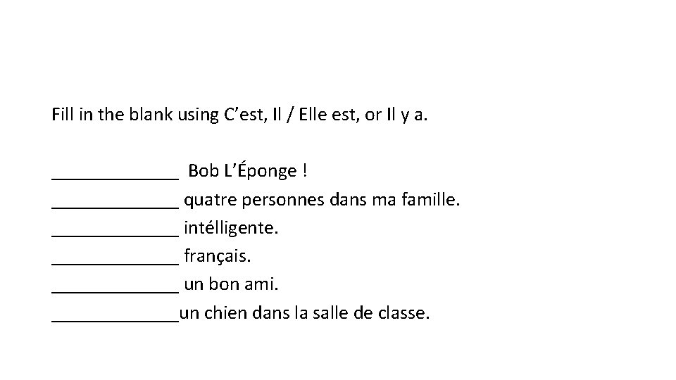 Fill in the blank using C’est, Il / Elle est, or Il y a.