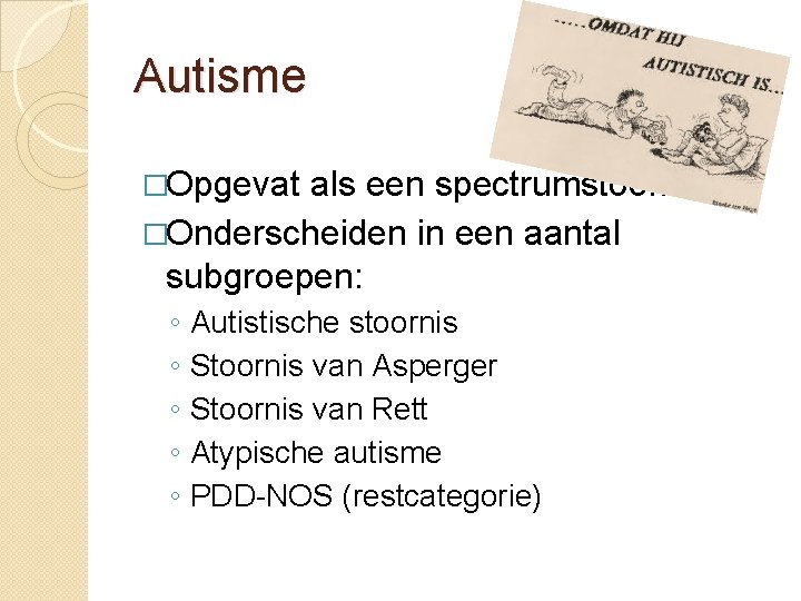 Autisme �Opgevat als een spectrumstoornis �Onderscheiden in een aantal subgroepen: ◦ ◦ ◦ Autistische