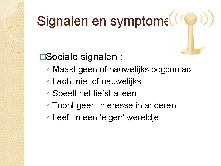 Signalen en symptomen �Sociale ◦ ◦ ◦ signalen : Maakt geen of nauwelijks oogcontact