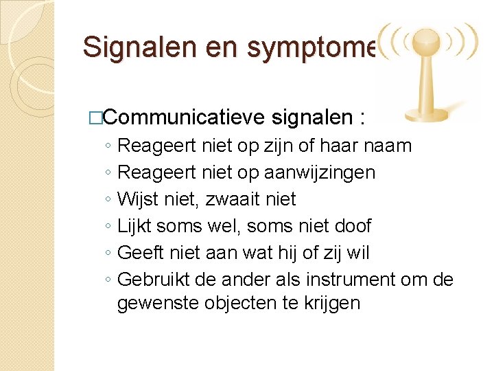 Signalen en symptomen �Communicatieve ◦ ◦ ◦ signalen : Reageert niet op zijn of